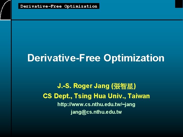 Derivative-Free Optimization J. -S. Roger Jang (張智星) CS Dept. , Tsing Hua Univ. ,