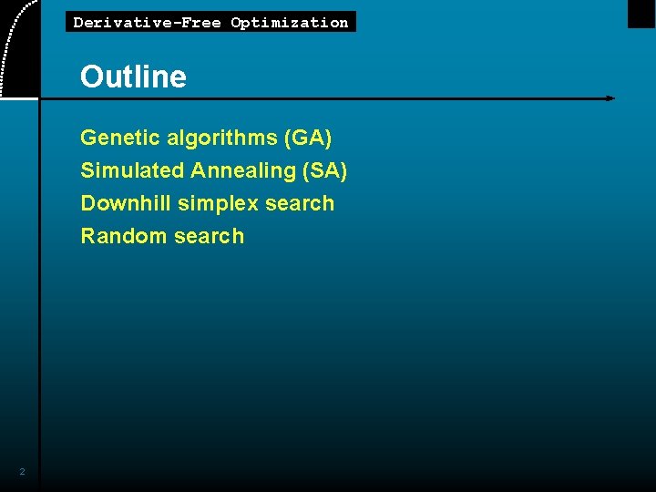 Derivative-Free Optimization Outline Genetic algorithms (GA) Simulated Annealing (SA) Downhill simplex search Random search