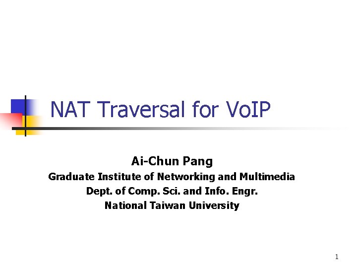 NAT Traversal for Vo. IP Ai-Chun Pang Graduate Institute of Networking and Multimedia Dept.