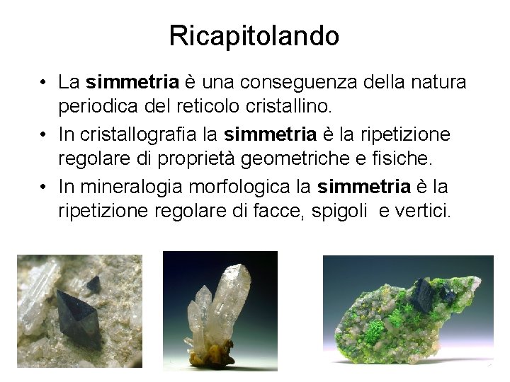 Ricapitolando • La simmetria è una conseguenza della natura periodica del reticolo cristallino. •