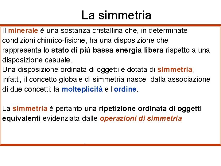 La simmetria Il minerale è una sostanza cristallina che, in determinate condizioni chimico-fisiche, ha