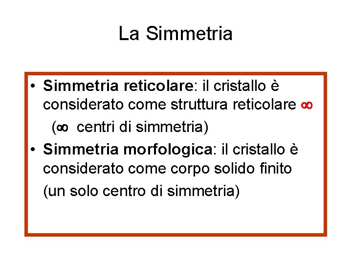 La Simmetria • Simmetria reticolare: il cristallo è considerato come struttura reticolare ( centri