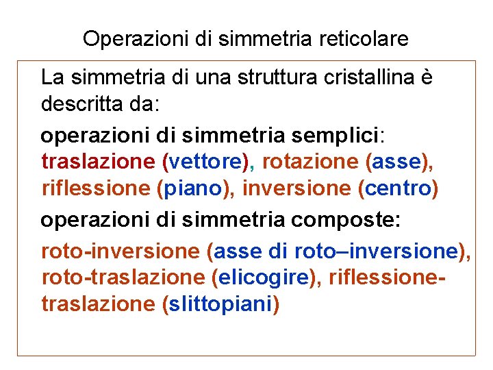 Operazioni di simmetria reticolare La simmetria di una struttura cristallina è descritta da: operazioni