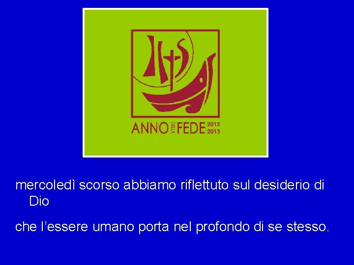 mercoledì scorso abbiamo riflettuto sul desiderio di Dio che l’essere umano porta nel profondo