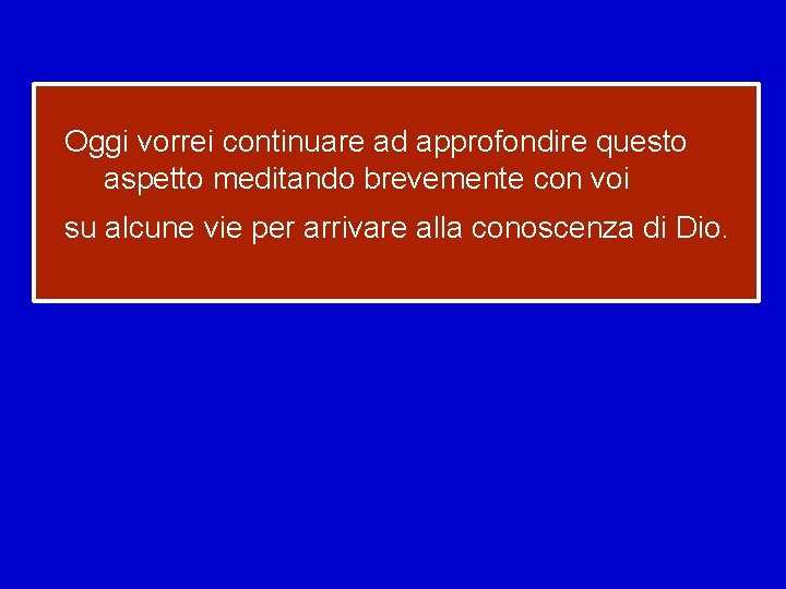 Oggi vorrei continuare ad approfondire questo aspetto meditando brevemente con voi su alcune vie