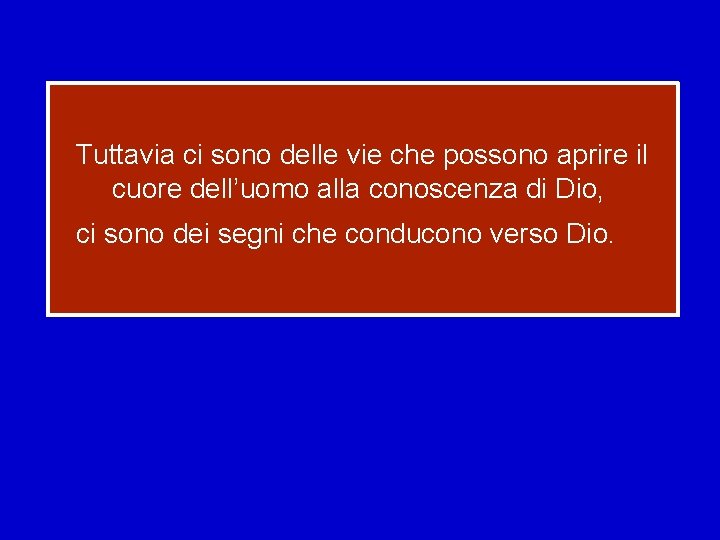 Tuttavia ci sono delle vie che possono aprire il cuore dell’uomo alla conoscenza di