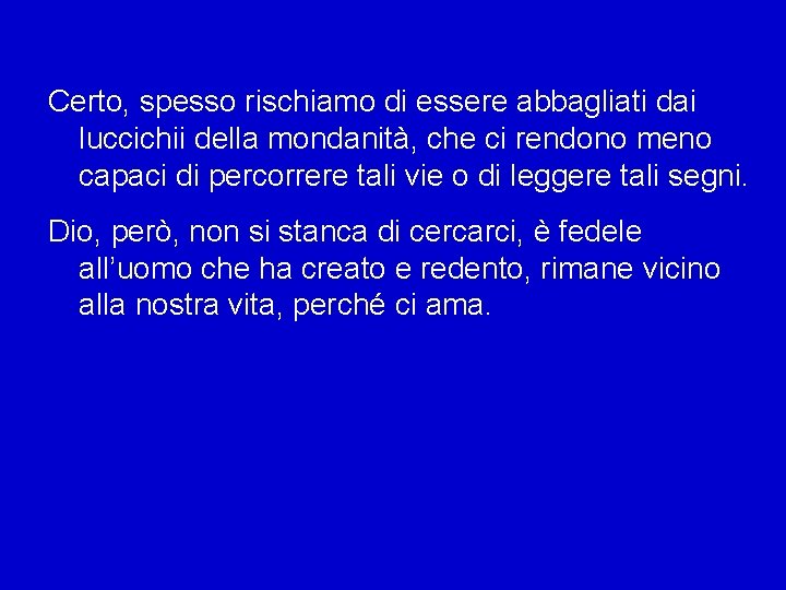 Certo, spesso rischiamo di essere abbagliati dai luccichii della mondanità, che ci rendono meno