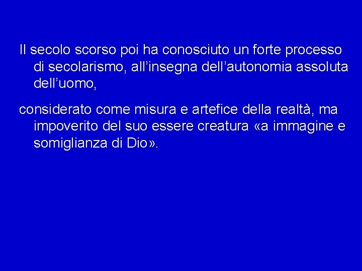 Il secolo scorso poi ha conosciuto un forte processo di secolarismo, all’insegna dell’autonomia assoluta