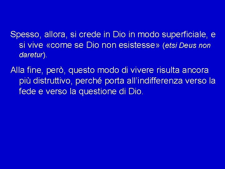 Spesso, allora, si crede in Dio in modo superficiale, e si vive «come se