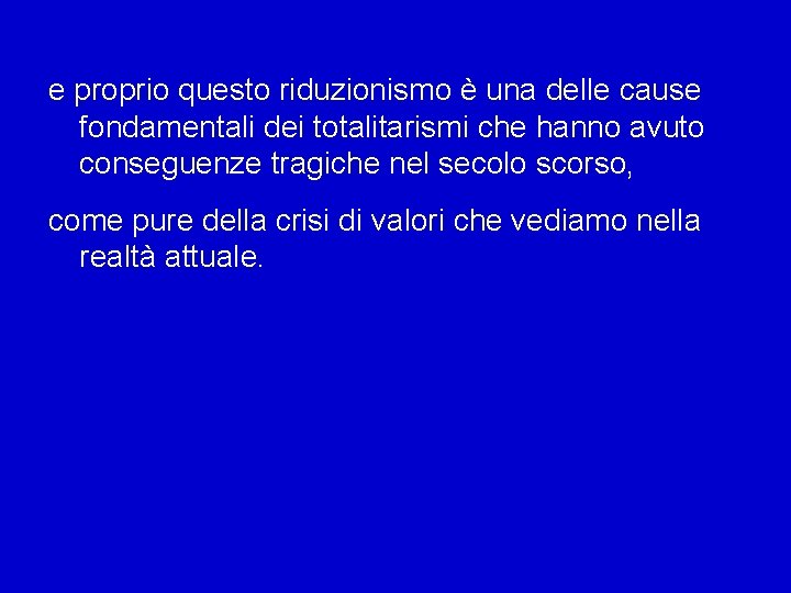 e proprio questo riduzionismo è una delle cause fondamentali dei totalitarismi che hanno avuto