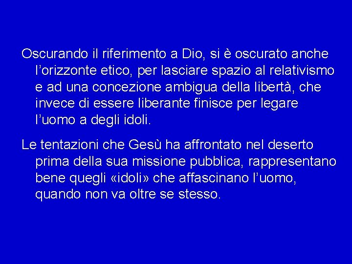 Oscurando il riferimento a Dio, si è oscurato anche l’orizzonte etico, per lasciare spazio