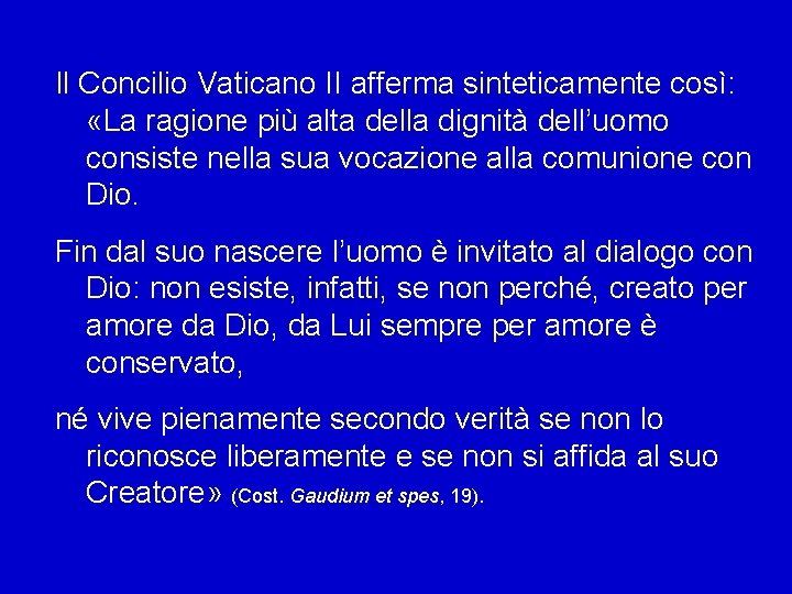 Il Concilio Vaticano II afferma sinteticamente così: «La ragione più alta della dignità dell’uomo