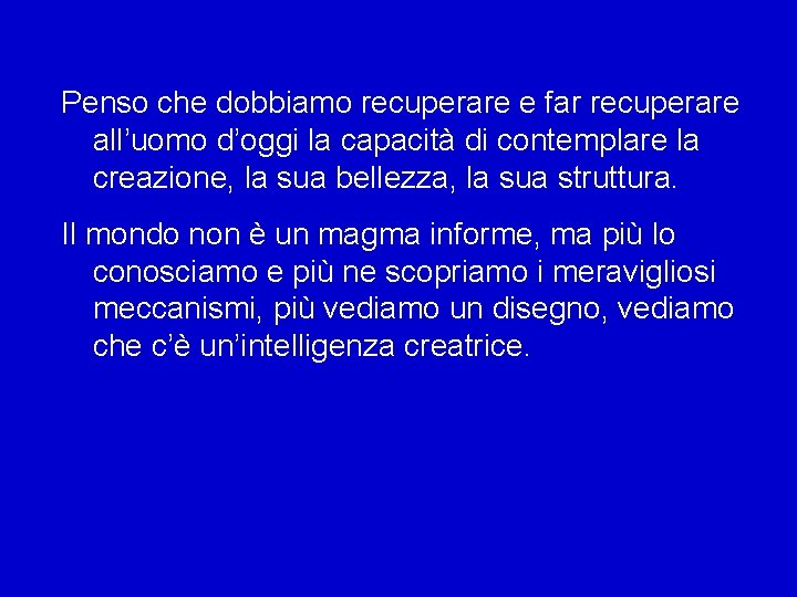 Penso che dobbiamo recuperare e far recuperare all’uomo d’oggi la capacità di contemplare la