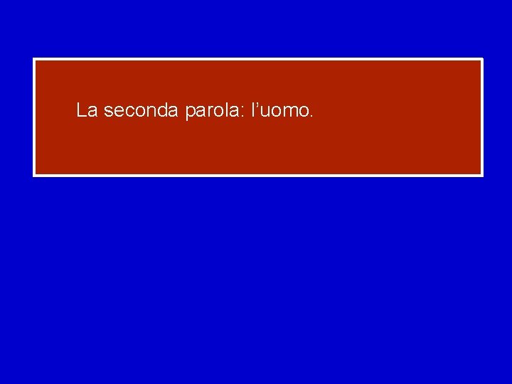 La seconda parola: l’uomo. 