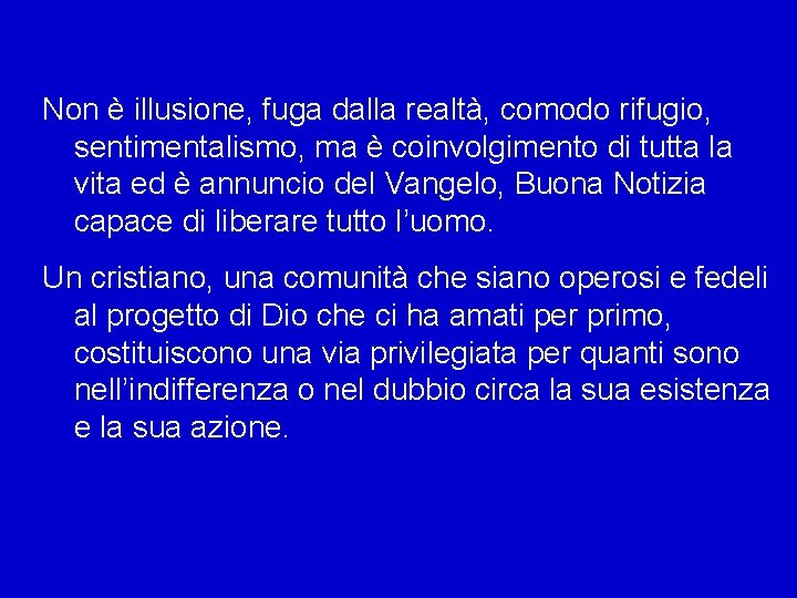 Non è illusione, fuga dalla realtà, comodo rifugio, sentimentalismo, ma è coinvolgimento di tutta