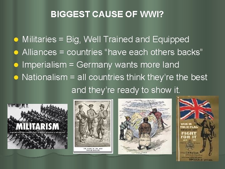 BIGGEST CAUSE OF WWI? l l Militaries = Big, Well Trained and Equipped Alliances