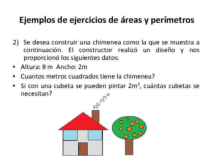 Ejemplos de ejercicios de áreas y perímetros 2) Se desea construir una chimenea como