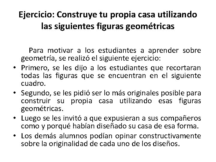 Ejercicio: Construye tu propia casa utilizando las siguientes figuras geométricas Para motivar a los