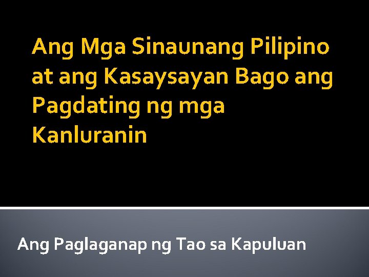 Ang Mga Sinaunang Pilipino at ang Kasaysayan Bago ang Pagdating ng mga Kanluranin Ang