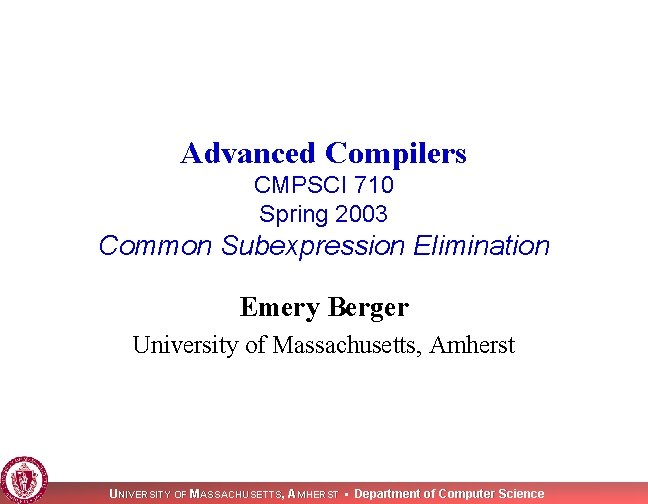 Advanced Compilers CMPSCI 710 Spring 2003 Common Subexpression Elimination Emery Berger University of Massachusetts,