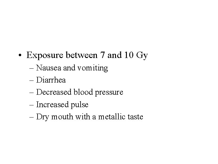  • Exposure between 7 and 10 Gy – Nausea and vomiting – Diarrhea