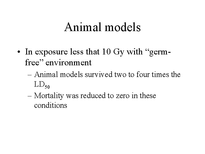 Animal models • In exposure less that 10 Gy with “germfree” environment – Animal