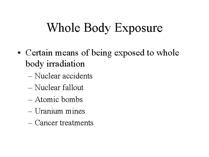 Whole Body Exposure • Certain means of being exposed to whole body irradiation –