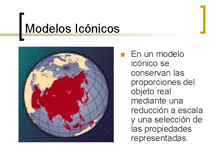 Modelos Icónicos n En un modelo icónico se conservan las proporciones del objeto real