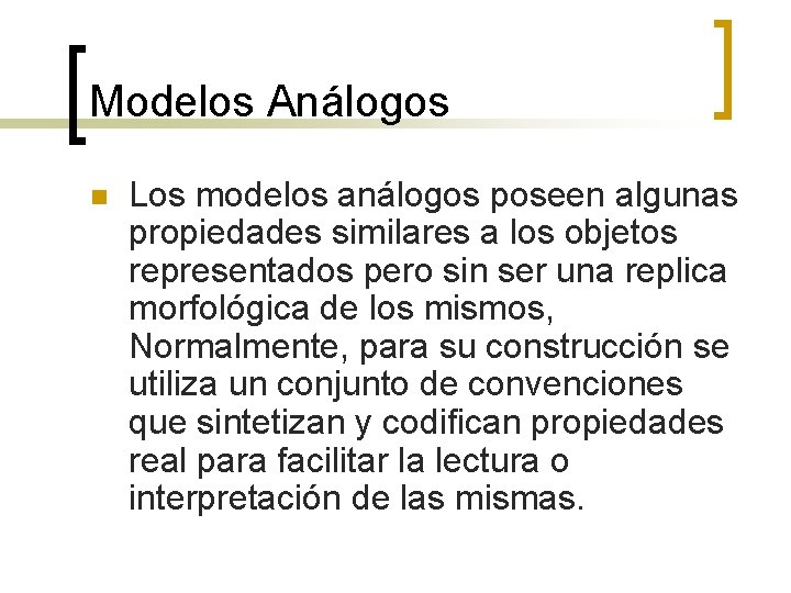 Modelos Análogos n Los modelos análogos poseen algunas propiedades similares a los objetos representados