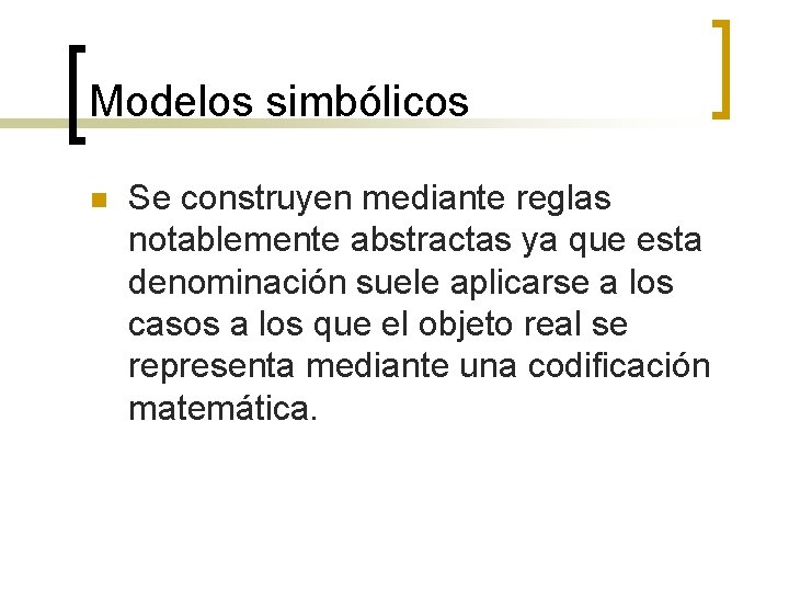 Modelos simbólicos n Se construyen mediante reglas notablemente abstractas ya que esta denominación suele