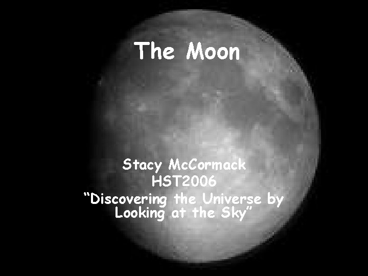 The Moon Stacy Mc. Cormack HST 2006 “Discovering the Universe by Looking at the