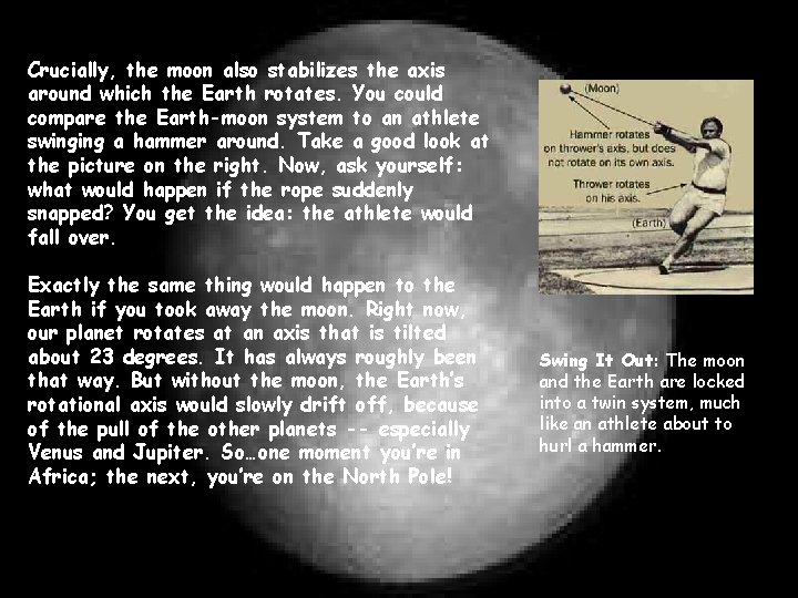 Crucially, the moon also stabilizes the axis around which the Earth rotates. You could