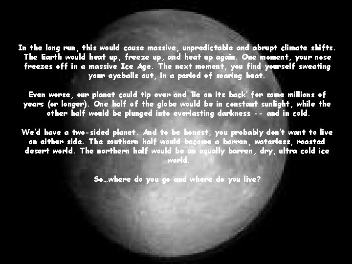 In the long run, this would cause massive, unpredictable and abrupt climate shifts. The