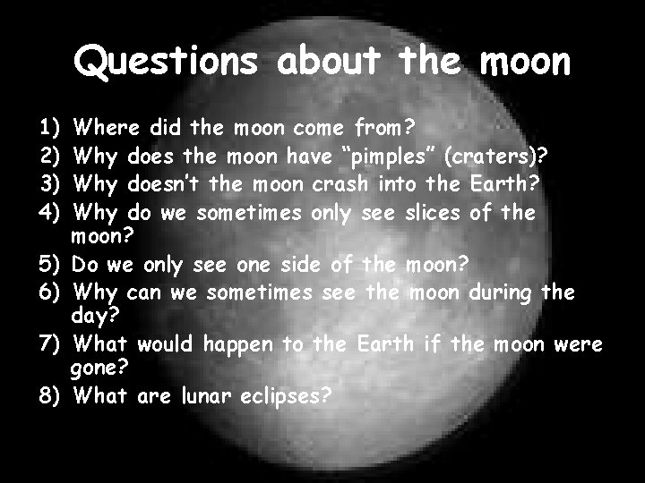 Questions about the moon 1) 2) 3) 4) 5) 6) 7) 8) Where did