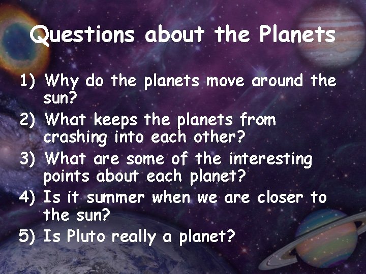 Questions about the Planets 1) Why do the planets move around the sun? 2)