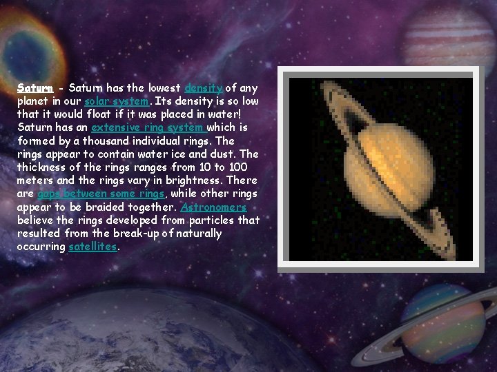 Saturn - Saturn has the lowest density of any planet in our solar system.