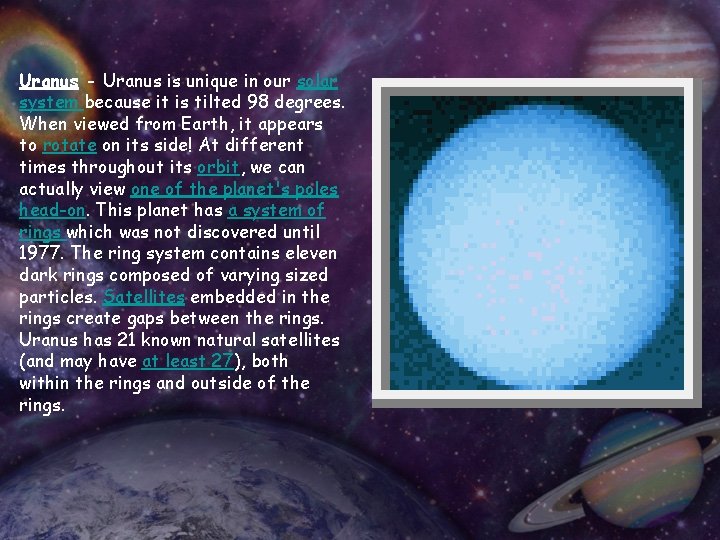 Uranus - Uranus is unique in our solar system because it is tilted 98
