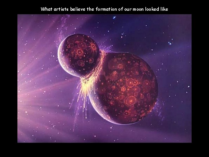 What artists believe the formation of our moon looked like 