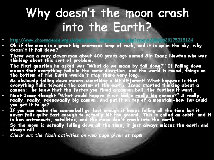 Why doesn’t the moon crash into the Earth? • • http: //www. chaosscience. org.