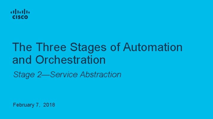 The Three Stages of Automation and Orchestration Stage 2—Service Abstraction February 7, 2018 