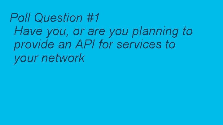 Poll Question #1 Have you, or are you planning to provide an API for