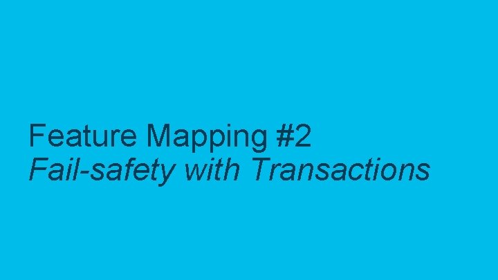 Feature Mapping #2 Fail-safety with Transactions © 2018 Cisco and/or its affiliates. All rights
