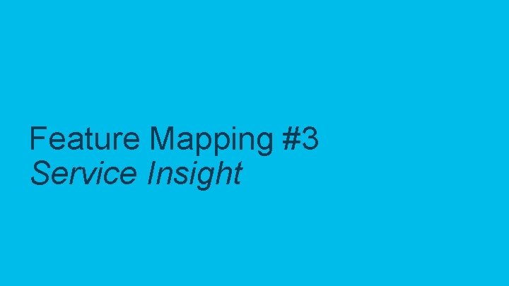 Feature Mapping #3 Service Insight © 2018 Cisco and/or its affiliates. All rights reserved.