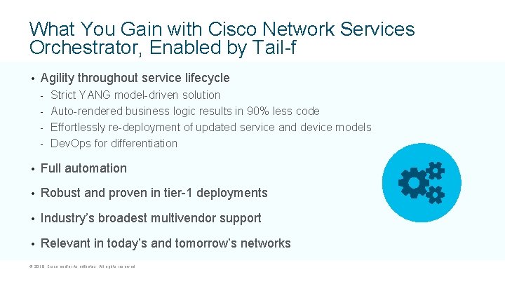 What You Gain with Cisco Network Services Orchestrator, Enabled by Tail-f • Agility throughout