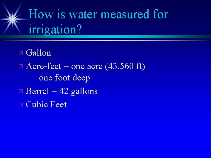 How is water measured for irrigation? ä Gallon ä Acre-feet = one acre (43,