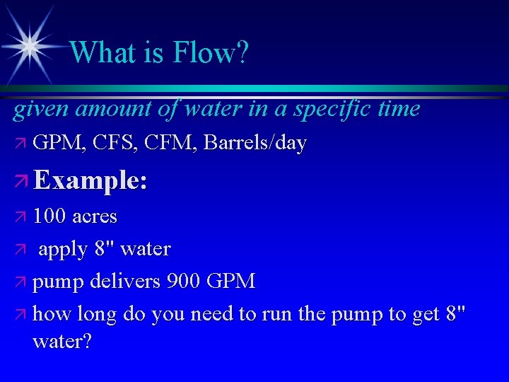 What is Flow? given amount of water in a specific time ä GPM, CFS,