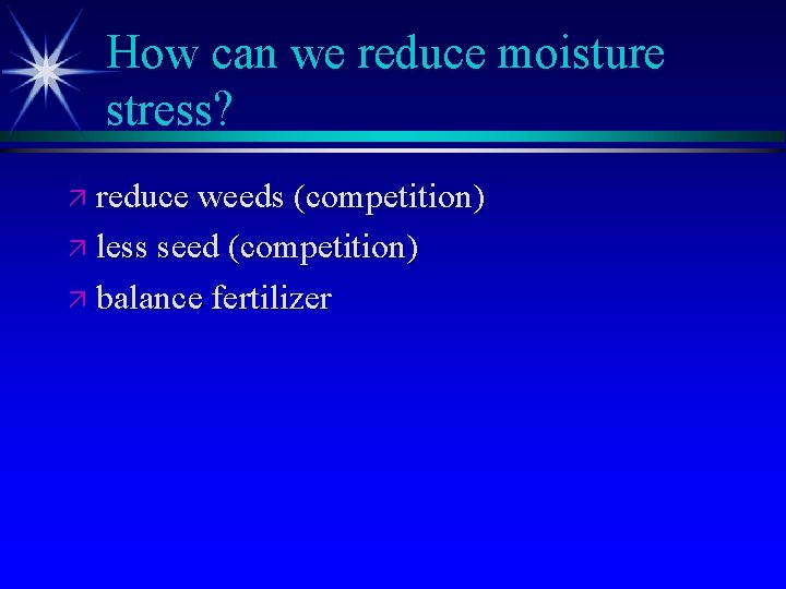 How can we reduce moisture stress? ä reduce weeds (competition) ä less seed (competition)