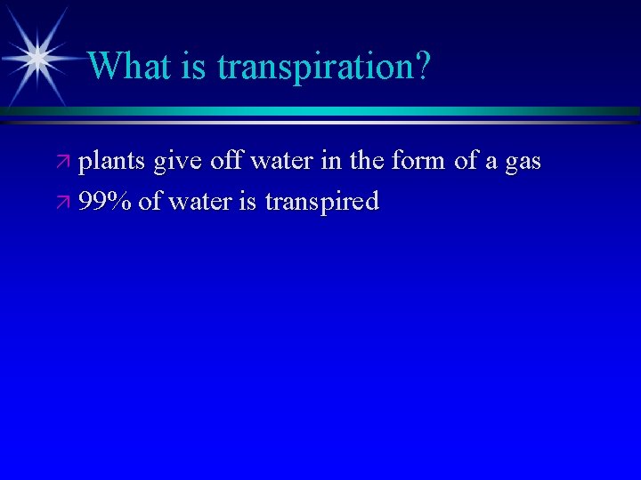 What is transpiration? ä plants give off water in the form of a gas