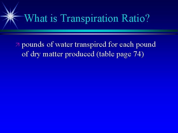 What is Transpiration Ratio? ä pounds of water transpired for each pound of dry