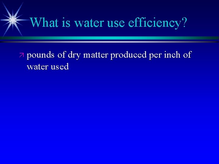 What is water use efficiency? ä pounds of dry matter produced per inch of